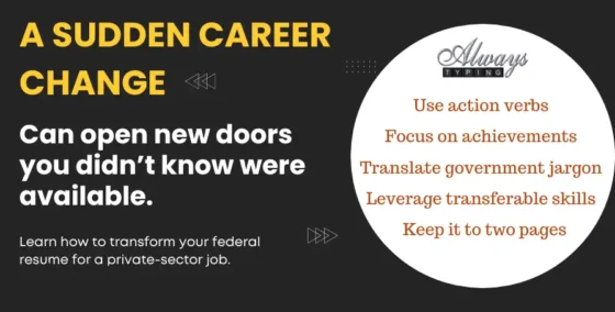 Resume transition federal government to private sector, a sudden career change can open doors you didn't know were available. Learn how to transform your federal resume for a private-sector job. Always Typing - use action verbs, focus on achievements, translate government jargon, keep it to two pages, leverage transferable skills